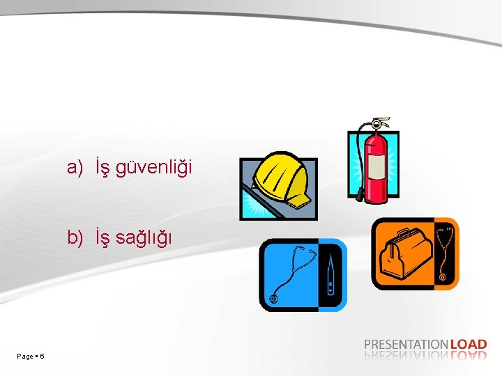 1. İş Sağlığı ve Güvenliği a) İş güvenliği b) İş sağlığı Page 6 