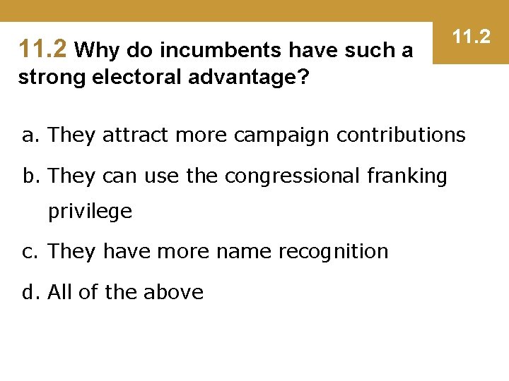 11. 2 Why do incumbents have such a 11. 2 strong electoral advantage? a.