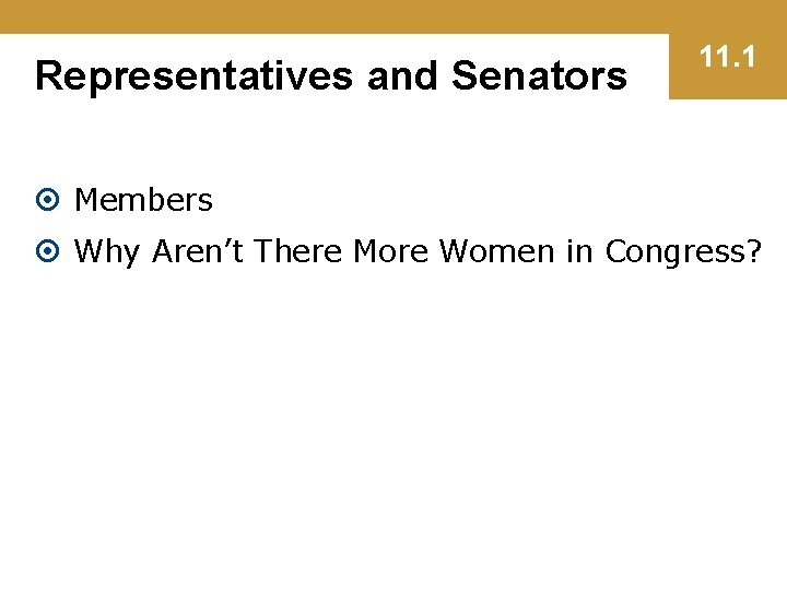 Representatives and Senators 11. 1 Members Why Aren’t There More Women in Congress? 