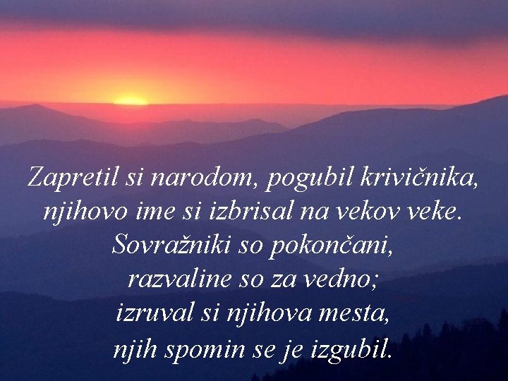 Zapretil si narodom, pogubil krivičnika, njihovo ime si izbrisal na vekov veke. Sovražniki so