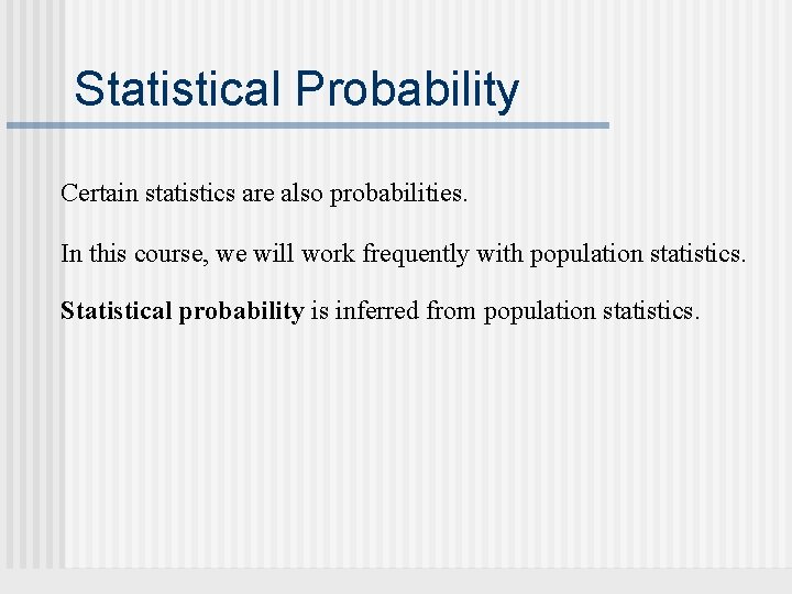 Statistical Probability Certain statistics are also probabilities. In this course, we will work frequently