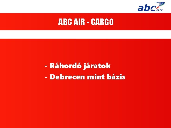 ABC AIR - CARGO - Ráhordó járatok - Debrecen mint bázis 