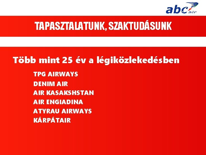 TAPASZTALATUNK, SZAKTUDÁSUNK Több mint 25 év a légiközlekedésben TPG AIRWAYS DENIM AIR KASAKSHSTAN AIR