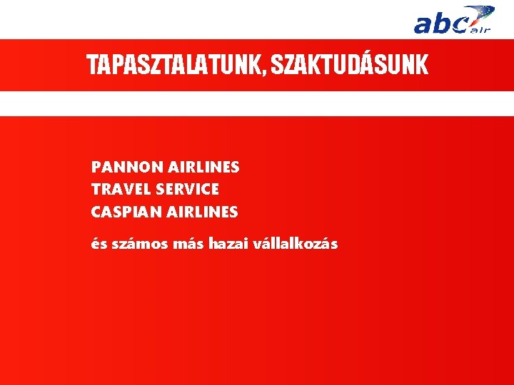 TAPASZTALATUNK, SZAKTUDÁSUNK PANNON AIRLINES TRAVEL SERVICE CASPIAN AIRLINES és számos más hazai vállalkozás 