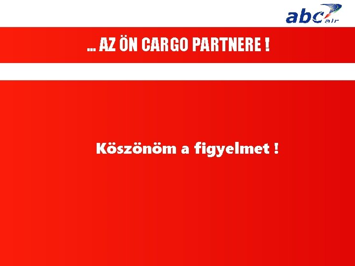 … AZ ÖN CARGO PARTNERE ! Köszönöm a figyelmet ! 