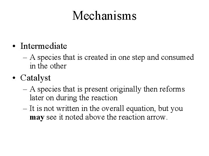 Mechanisms • Intermediate – A species that is created in one step and consumed