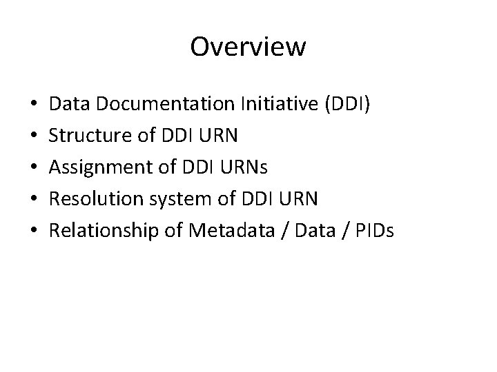 Overview • • • Data Documentation Initiative (DDI) Structure of DDI URN Assignment of