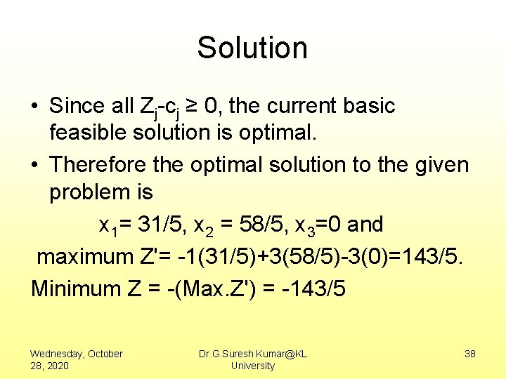 Solution • Since all Zj-cj ≥ 0, the current basic feasible solution is optimal.