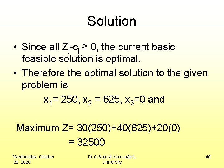 Solution • Since all Zj-cj ≥ 0, the current basic feasible solution is optimal.