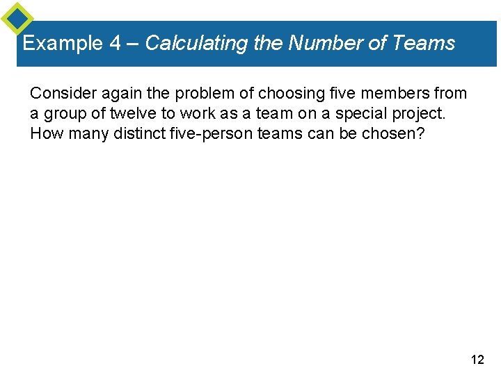 Example 4 – Calculating the Number of Teams Consider again the problem of choosing