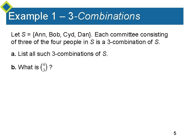 Example 1 – 3 -Combinations Let S = {Ann, Bob, Cyd, Dan}. Each committee