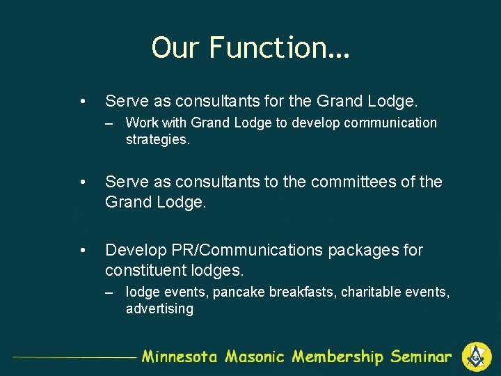 Our Function… • Serve as consultants for the Grand Lodge. – Work with Grand