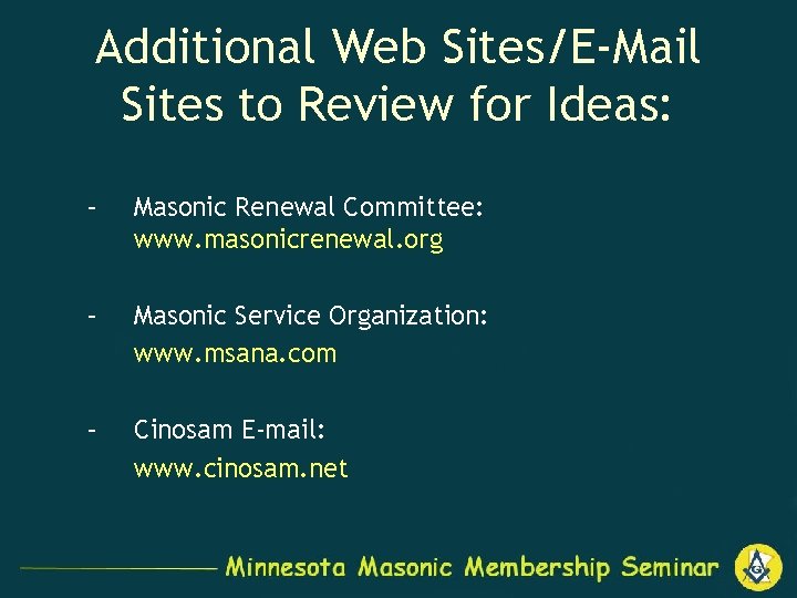 Additional Web Sites/E-Mail Sites to Review for Ideas: – Masonic Renewal Committee: www. masonicrenewal.