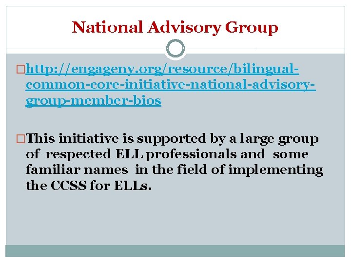 National Advisory Group �http: //engageny. org/resource/bilingual- common-core-initiative-national-advisorygroup-member-bios �This initiative is supported by a large