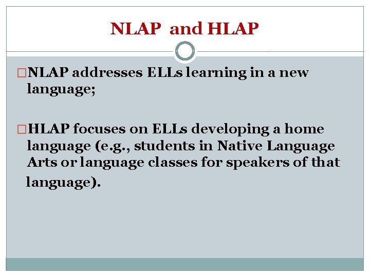 NLAP and HLAP �NLAP addresses ELLs learning in a new language; �HLAP focuses on