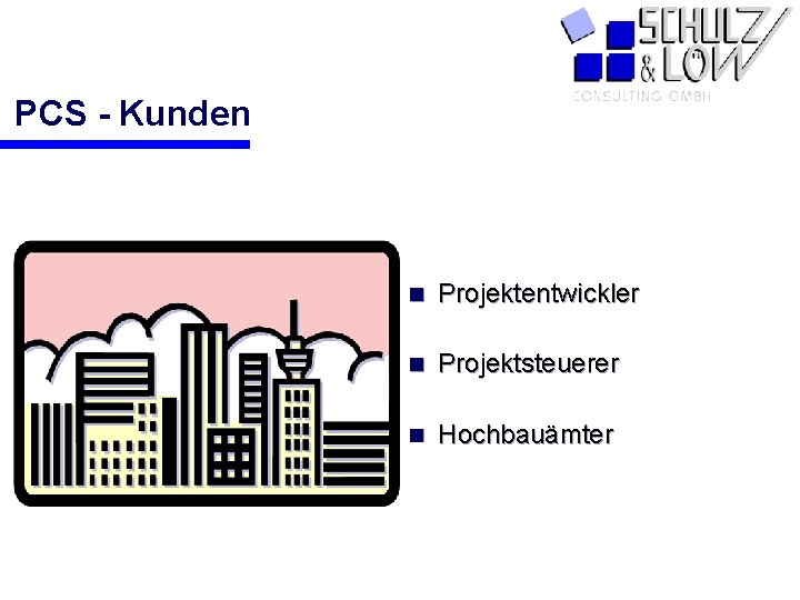 PCS - Kunden n Projektentwickler n Projektsteuerer n Hochbauämter PCS 