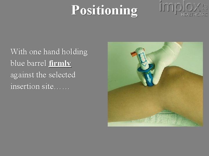 Positioning With one hand holding blue barrel firmly against the selected insertion site…… 