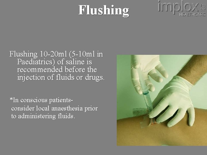 Flushing 10 -20 ml (5 -10 ml in Paediatrics) of saline is recommended before