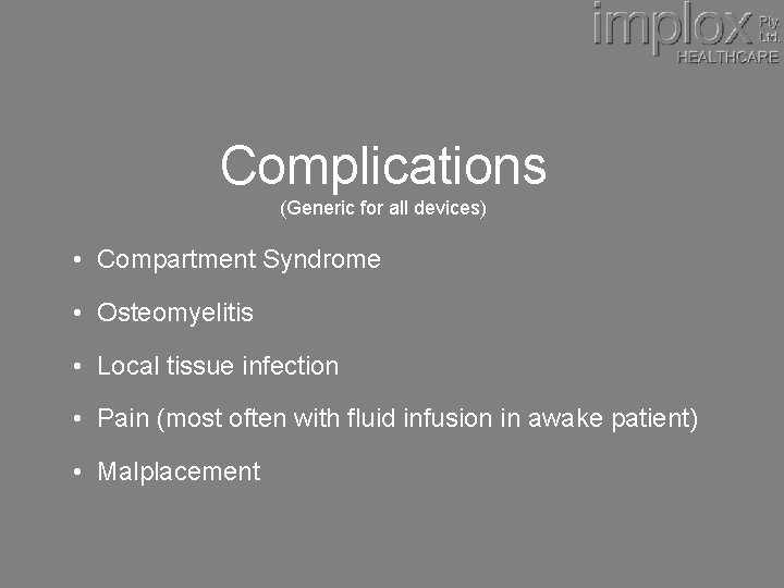 Complications (Generic for all devices) • Compartment Syndrome • Osteomyelitis • Local tissue infection