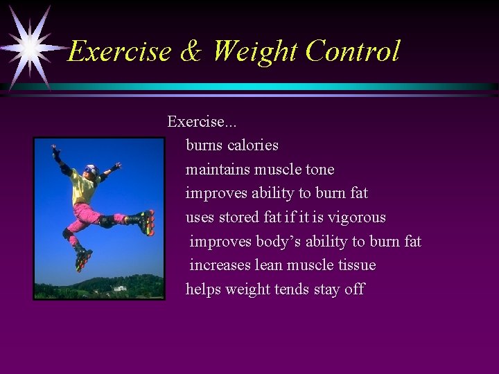 Exercise & Weight Control Exercise. . . burns calories maintains muscle tone improves ability