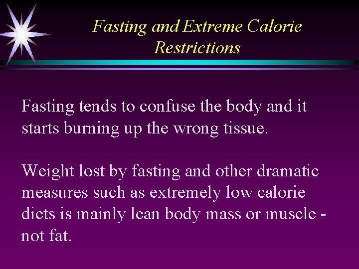 Fasting and Extreme Calorie Restrictions Fasting tends to confuse the body and it starts