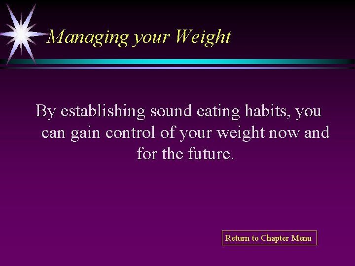 Managing your Weight By establishing sound eating habits, you can gain control of your
