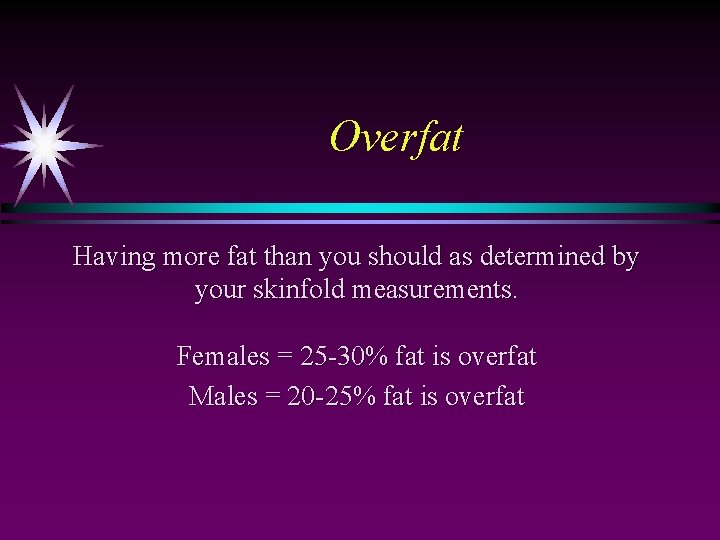 Overfat Having more fat than you should as determined by your skinfold measurements. Females