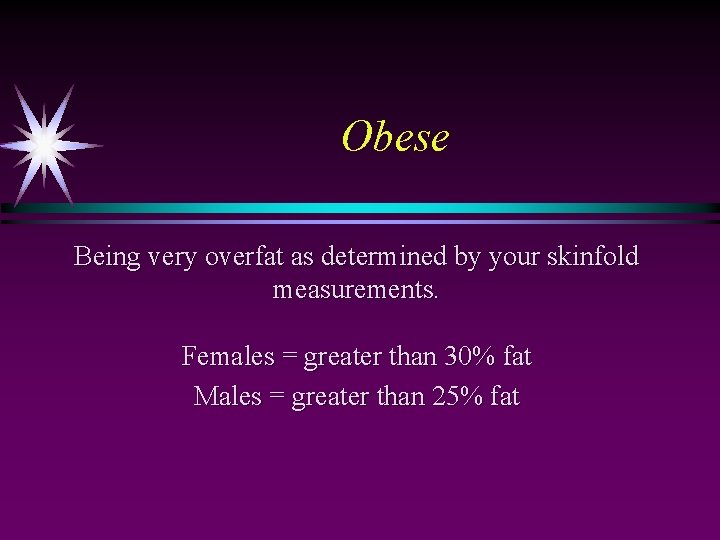 Obese Being very overfat as determined by your skinfold measurements. Females = greater than