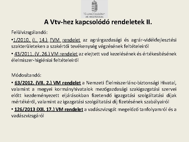 A Vtv-hez kapcsolódó rendeletek II. Felülvizsgálandó: • 1/2010. (I. 14. ) FVM rendelet az