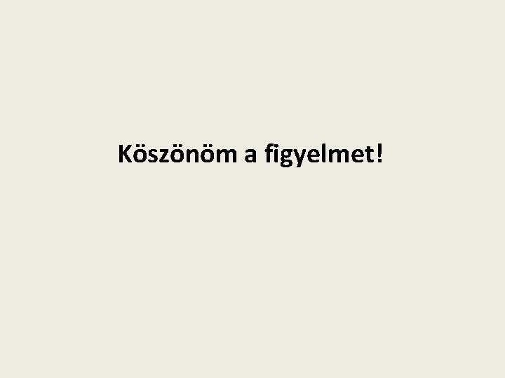 Köszönöm a figyelmet! 