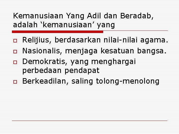Kemanusiaan Yang Adil dan Beradab, adalah ‘kemanusiaan’ yang o o Relijius, berdasarkan nilai-nilai agama. Kemanusiaan Yang Adil dan Beradab, adalah ‘kemanusiaan’ yang o o Relijius, berdasarkan nilai-nilai agama.