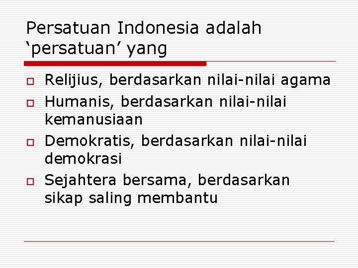 Persatuan Indonesia adalah ‘persatuan’ yang o o Relijius, berdasarkan nilai-nilai agama Humanis, berdasarkan nilai-nilai Persatuan Indonesia adalah ‘persatuan’ yang o o Relijius, berdasarkan nilai-nilai agama Humanis, berdasarkan nilai-nilai