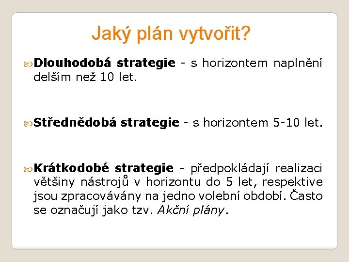 Jaký plán vytvořit? Dlouhodobá strategie - s horizontem naplnění delším než 10 let. Střednědobá