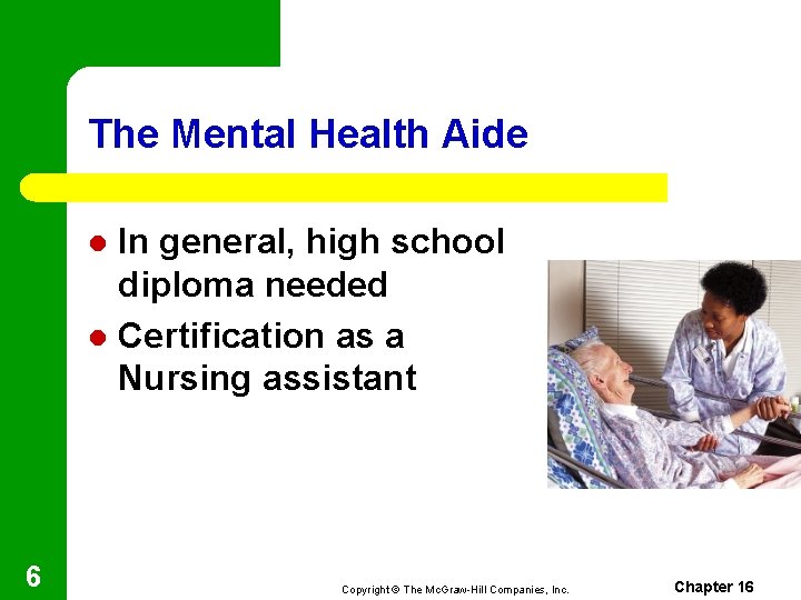 The Mental Health Aide In general, high school diploma needed l Certification as a
