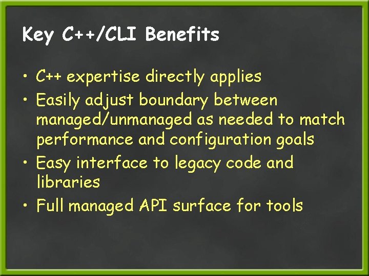 Key C++/CLI Benefits • C++ expertise directly applies • Easily adjust boundary between managed/unmanaged