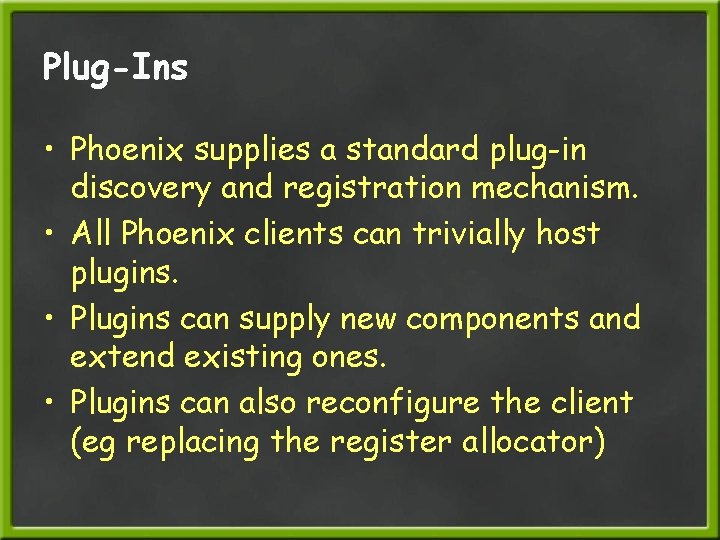 Plug-Ins • Phoenix supplies a standard plug-in discovery and registration mechanism. • All Phoenix