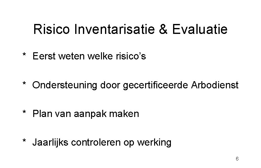 Risico Inventarisatie & Evaluatie * Eerst weten welke risico’s * Ondersteuning door gecertificeerde Arbodienst