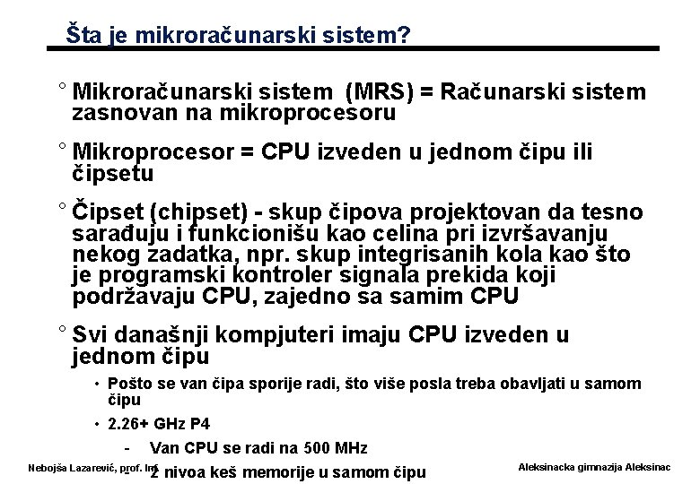 Šta je mikroračunarski sistem? ° Mikroračunarski sistem (MRS) = Računarski sistem zasnovan na mikroprocesoru