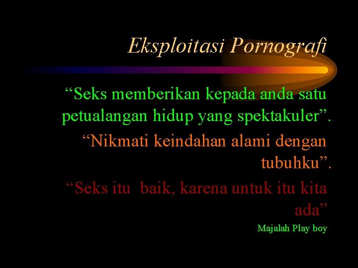 Eksploitasi Pornografi “Seks memberikan kepada anda satu petualangan hidup yang spektakuler”. “Nikmati keindahan alami