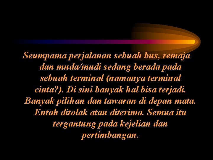 Seumpama perjalanan sebuah bus, remaja dan muda/mudi sedang berada pada sebuah terminal (namanya terminal