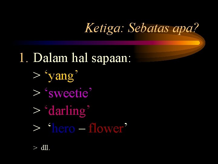 Ketiga: Sebatas apa? 1. Dalam hal sapaan: > ‘yang’ > ‘sweetie’ > ‘darling’ >