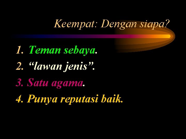 Keempat: Dengan siapa? 1. Teman sebaya. 2. “lawan jenis”. 3. Satu agama. 4. Punya