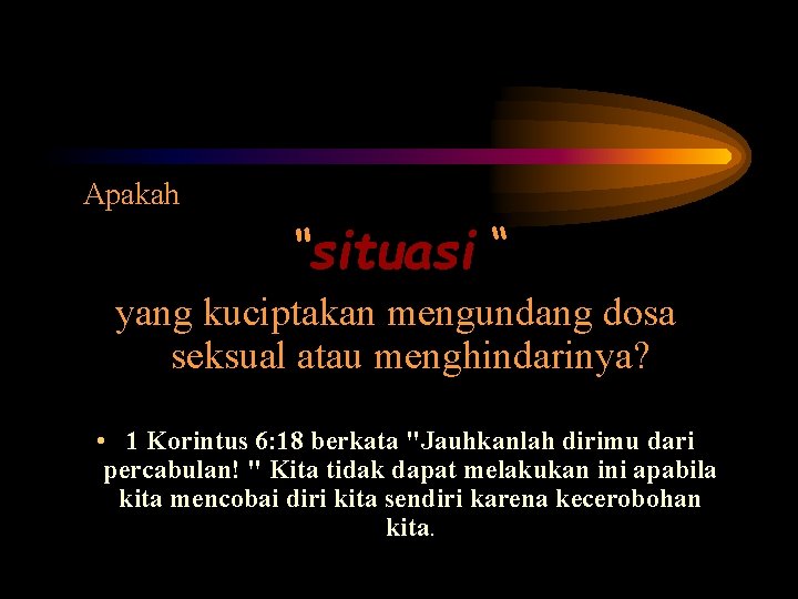  Apakah “situasi “ yang kuciptakan mengundang dosa seksual atau menghindarinya? • 1 Korintus