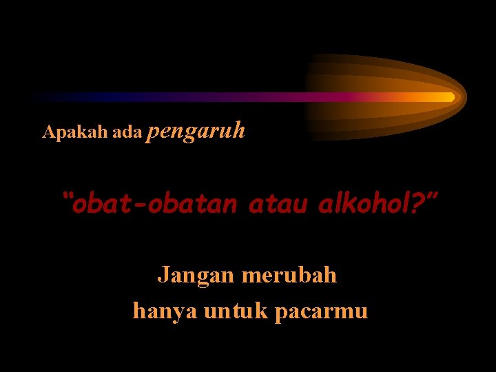 Apakah ada pengaruh “obat-obatan atau alkohol? ” Jangan merubah hanya untuk pacarmu 