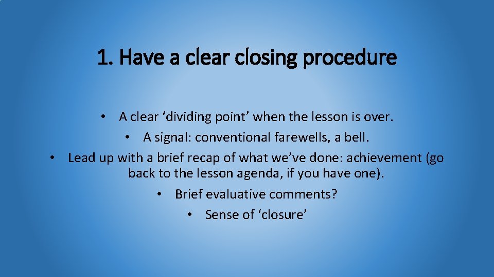 1. Have a clear closing procedure • A clear ‘dividing point’ when the lesson