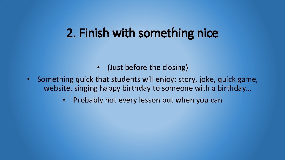 2. Finish with something nice • (Just before the closing) • Something quick that