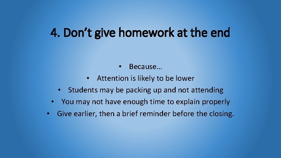 4. Don’t give homework at the end • Because… • Attention is likely to