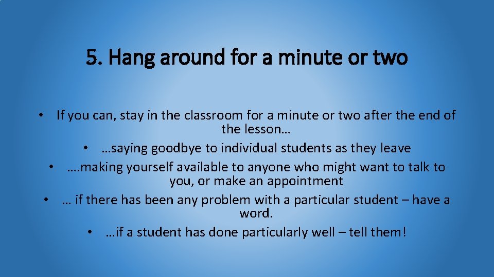5. Hang around for a minute or two • If you can, stay in