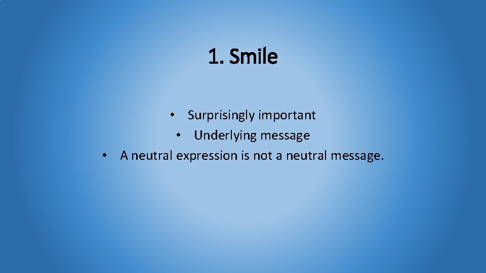 1. Smile • Surprisingly important • Underlying message • A neutral expression is not