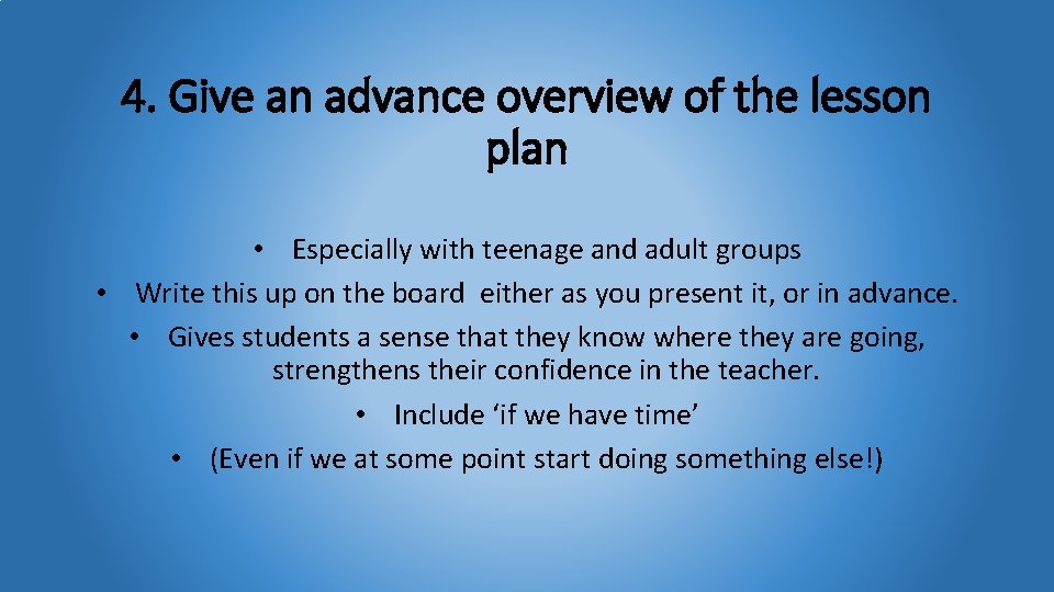 4. Give an advance overview of the lesson plan • Especially with teenage and
